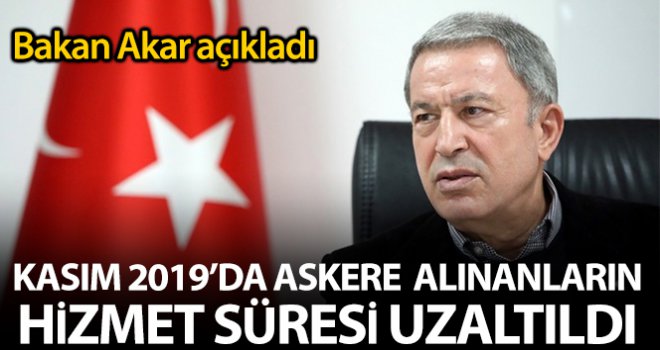  'Kasım 2019 celp döneminde askere alınanların hizmet süresi 1 ay uzatıldı'