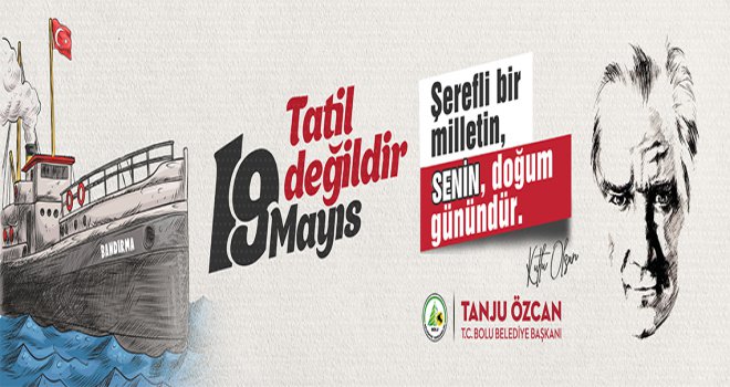 19 Mayıs tatil değildir. Şerefli bir milletin, senin doğum günündür. Bolu Belediye Başkanı Tanju ÖZCAN
