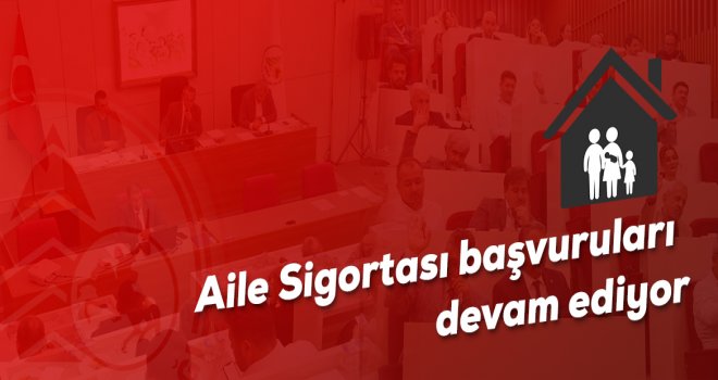 Aile Sigortası başvuruları devam ediyor