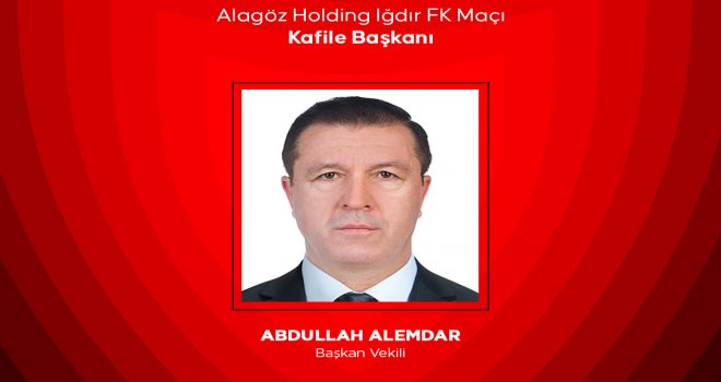 Alagöz Holding Iğdır FK karşılaşmasının kafile başkanlığını iş adamı Abdullah Alemdar yapacak