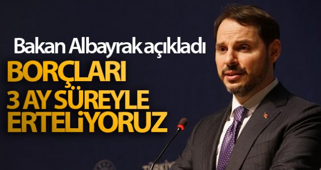 Bakan Albayrak: 'Kredi borçlarını 3 ay süreyle erteliyoruz'