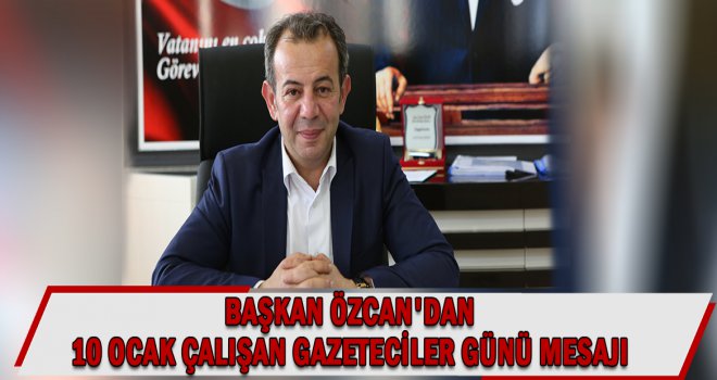 BAŞKAN ÖZCAN’DAN 10 OCAK ÇALIŞAN GAZETECİLER GÜNÜ MESAJI......