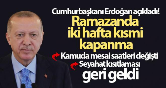 Cumhurbaşkanı Erdoğan açıkladı! Ramazanda iki hafta kısmi kapanma
