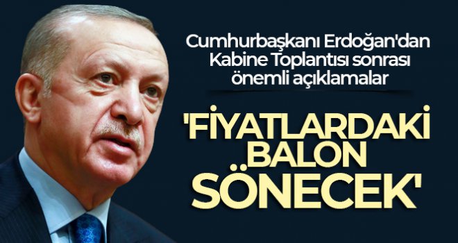 Cumhurbaşkanı Erdoğan: 'Fiyatlardaki balon sönecek'