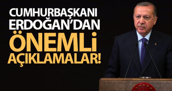Cumhurbaşkanı Erdoğan'dan önemli açıklamalar!