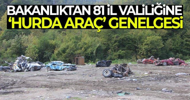 İçişleri Bakanlığı'ndan 81 il valiliğine 'Hurda/ Atıl Araçların Toplatılması' konulu bir genelge