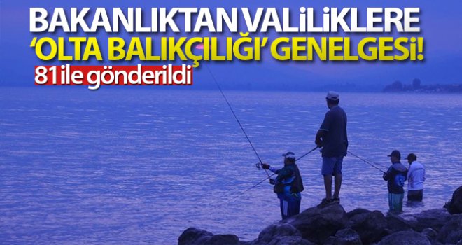 İçişleri Bakanlığından Valiliklere 'Olta Balıkçılığı' genelgesi  