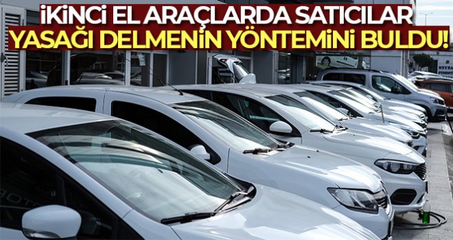 İkinci el araçlarda satıcılar yasağı delmenin yöntemini buldu