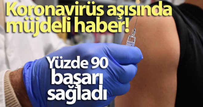 Koronavirüs aşısında müjdeli haber! Yüzde 90 başarı sağladı