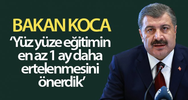 Sağlık Bakan Fahrettin Koca açıkladı! 'Önerimiz, yüz yüze eğitimin, en az bir ay boyunca başlatılmaması'