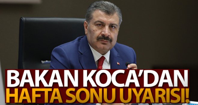 Sağlık Bakanı Koca'dan hafta sonu uyarısı