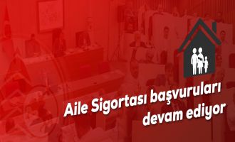 Aile Sigortası başvuruları devam ediyor