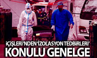 İçişleri Bakanlığı 81 İl valiliğine 'İzolasyon Tedbirleri' konulu genelge gönderdi