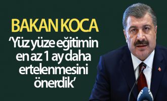 Sağlık Bakan Fahrettin Koca açıkladı! 'Önerimiz, yüz yüze eğitimin, en az bir ay boyunca başlatılmaması'